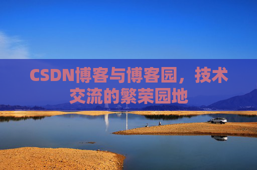 CSDN博客与博客园,技术交流的繁荣园地